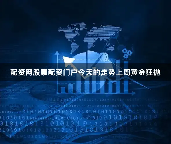 配资网股票配资门户今天的走势上周黄金狂抛