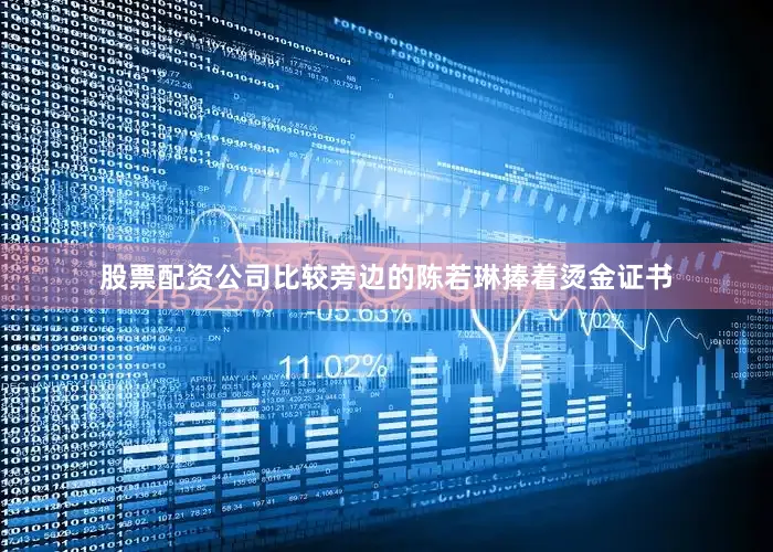 股票配资公司比较旁边的陈若琳捧着烫金证书